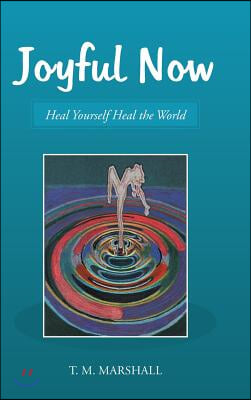 Joyful Now: Heal Yourself Heal the World