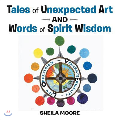 Tales of Unexpected Art: and Words of Spirit Wisdom