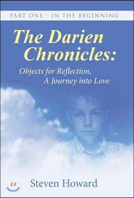 The Darien Chronicles: Objects for Reflection, A journey into Love: Part One - In The Beginning