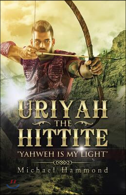 Uriyah The Hittite: Yahweh is my Light
