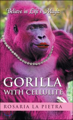 Gorilla With Cellulite: Believe in Life's Magic