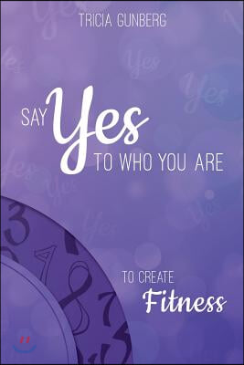 SAY YES TO WHO YOU ARE TO CREATE Fitness