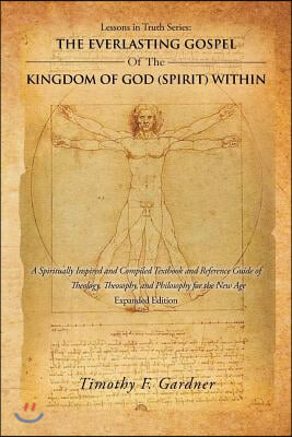 Lessons in Truth Series: THE EVERLASTING GOSPEL OF THE KINGDOM OF GOD (SPIRIT) WITHIN: A Spiritually Inspired and Compiled Textbook and Referen