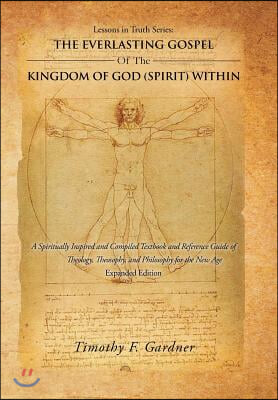 Lessons in Truth Series: THE EVERLASTING GOSPEL OF THE KINGDOM OF GOD (SPIRIT) WITHIN: A Spiritually Inspired and Compiled Textbook and Referen