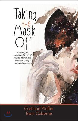 Taking the Mask Off: Destroying the Stigmatic Barriers of Mental Health and Addiction Using a Spiritual Solution