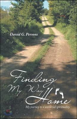 Finding My Way Home: My journey to a universal spirituality.
