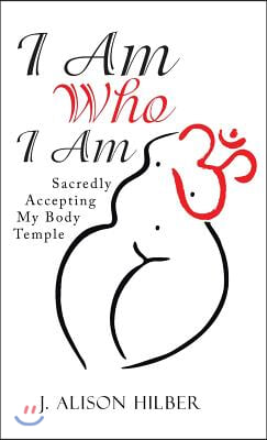 I Am Who I Am: Sacredly Accepting My Body Temple