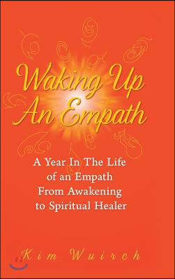 Waking Up an Empath: A Year in the Life of an Empath From Awakening to Spiritual Healer