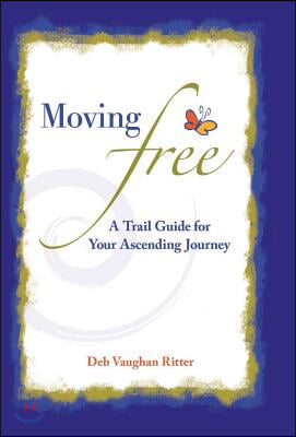 Moving Free: A Trail Guide for Your Ascending Journey