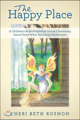 The Happy Place: A Children&#39;s Book of Spiritual Values Concerning Issues Faced When Becoming Adolescents