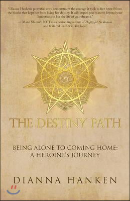 The Destiny Path: Being Alone to Coming Home: A Heroine&#39;s Journey