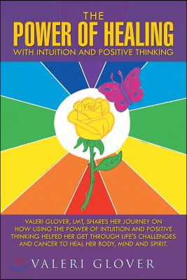 The Power of Healing with Intuition and Positive Thinking: Valeri Glover, LMT, shares her journey on how using the power of intuition and positive thi