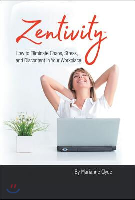 Zentivity: How to Eliminate Chaos, Stress, and Discontent in Your Workplace.