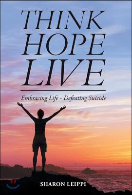 Think Hope Live: Embracing Life - Defeating Suicide