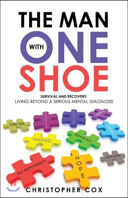 The Man with One Shoe: Survival and Recovery: Living Beyond a Serious Mental Diagnosis