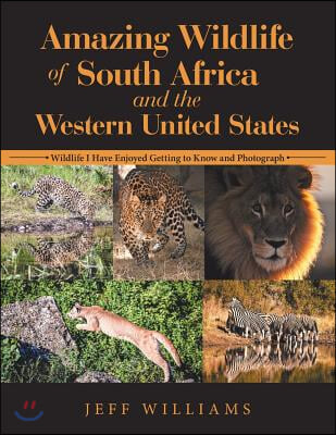 Amazing Wildlife of South Africa and the Western United States: Wildlife I Have Enjoyed Getting to Know and Photograph