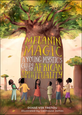 Melanin Magic: A Young Mystic's Guide to African Spirituality