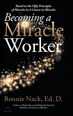 Becoming a Miracle Worker: Based on the Fifty Principles of Miracles in a Course in Miracles