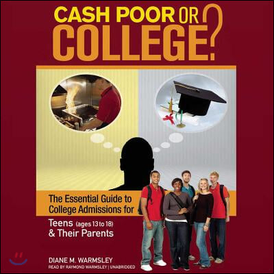 Cash Poor or College?: The Essential Guide to College Admissions for Teens (Ages 13 to 18) &amp; Their Parents
