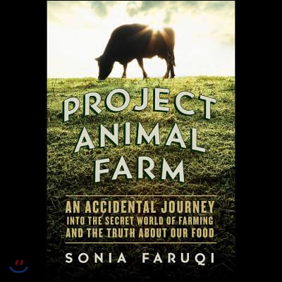 Project Animal Farm Lib/E: An Accidental Journey Into the Secret World of Farming and the Truth about Our Food