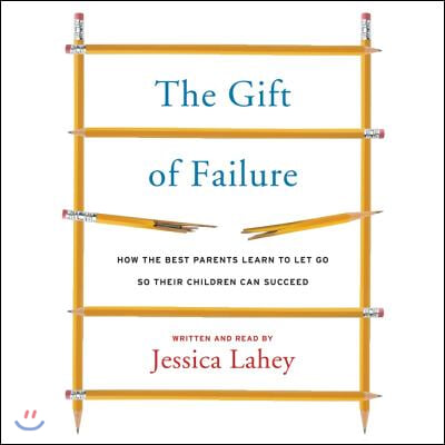 The Gift of Failure Lib/E: How the Best Parents Learn to Let Go So Their Children Can Succeed