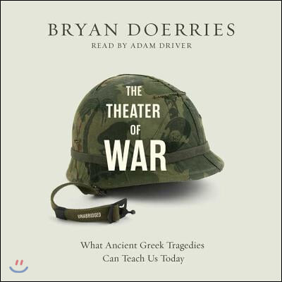 The Theater of War Lib/E: What Ancient Greek Tragedies Can Teach Us Today