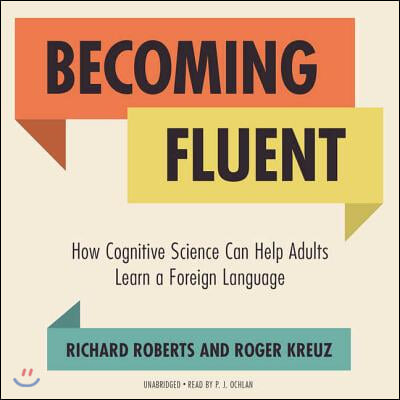 Becoming Fluent Lib/E: How Cognitive Science Can Help Adults Learn a Foreign Language