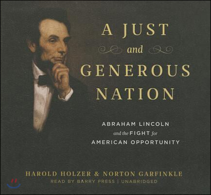 A Just and Generous Nation Lib/E: Abraham Lincoln and the Fight for American Opportunity