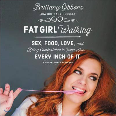 Fat Girl Walking Lib/E: Sex, Food, Love, and Being Comfortable in Your Skin...Every Inch of It