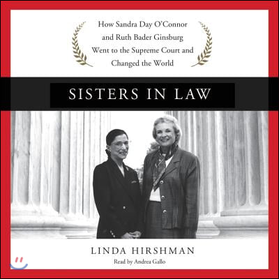 Sisters in Law Lib/E: How Sandra Day O&#39;Connor and Ruth Bader Ginsburg Went to the Supreme Court and Changed the World