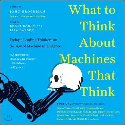 What to Think about Machines That Think Lib/E: Today's Leading Thinkers on the Age of Machine Intelligence