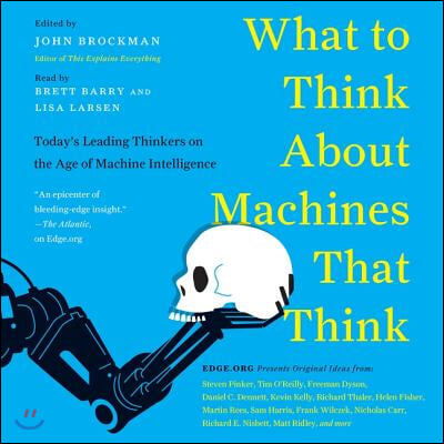 What to Think about Machines That Think: Today&#39;s Leading Thinkers on the Age of Machine Intelligence