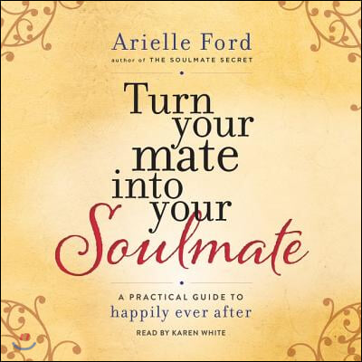 Turn Your Mate Into Your Soulmate Lib/E: A Practical Guide to Happily Ever After