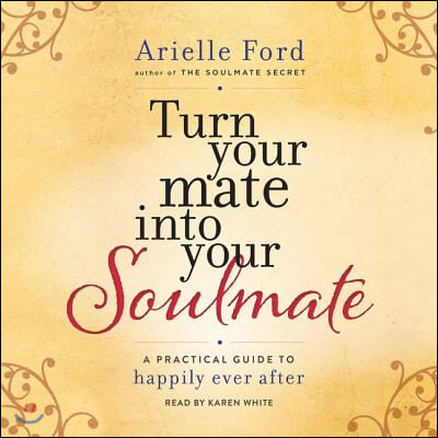 Turn Your Mate Into Your Soulmate: A Practical Guide to Happily Ever After