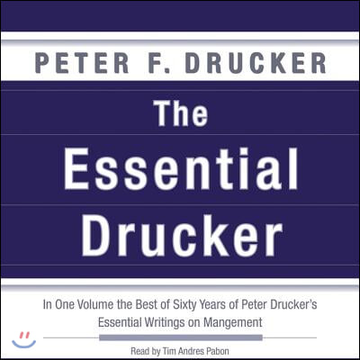 The Essential Drucker: In One Volume the Best of Sixty Years of Peter Drucker&#39;s Essential Writings on Management