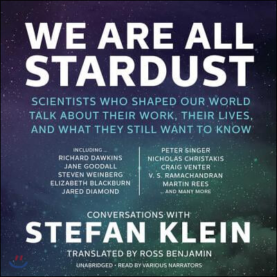 We Are All Stardust Lib/E: Scientists Who Shaped Our World Talk about Their Work, Their Lives, and What They Still Want to Know