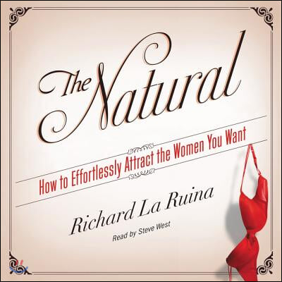 The Natural Lib/E: How to Effortlessly Attract the Women You Want