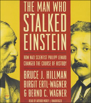 The Man Who Stalked Einstein: How Nazi Scientist Philipp Lenard Changed the Course of History