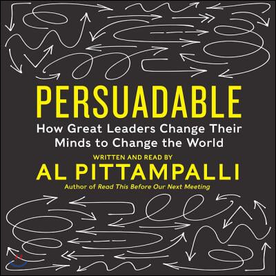 Persuadable: How Great Leaders Change Their Minds to Change the World