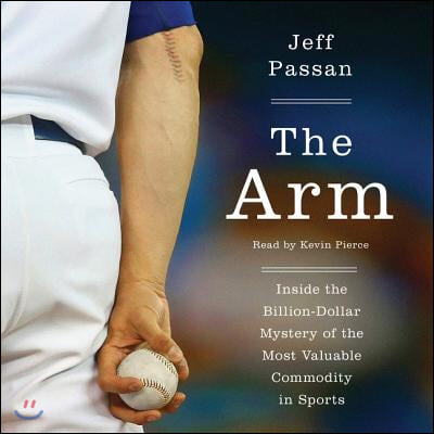 The Arm Lib/E: Inside the Billion-Dollar Mystery of the Most Valuable Commodity in Sports