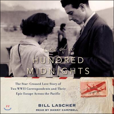 Eve of a Hundred Midnights: The Star-Crossed Love Story of Two WWII Correspondents and Their Epic Escape Across the Pacific