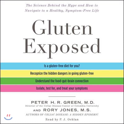 Gluten Exposed Lib/E: The Science Behind the Hype and How to Navigate to a Healthy, Symptom-Free Life