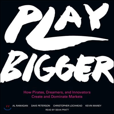 Play Bigger Lib/E: How Pirates, Dreamers, and Innovators Create and Dominate Markets