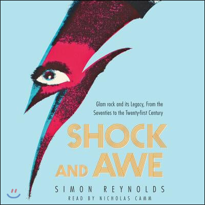 Shock and Awe: Glam Rock and Its Legacy, from the Seventies to the Twenty-First Century