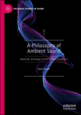 A Philosophy of Ambient Sound: Materiality, Technology, Art and the Sonic Environment