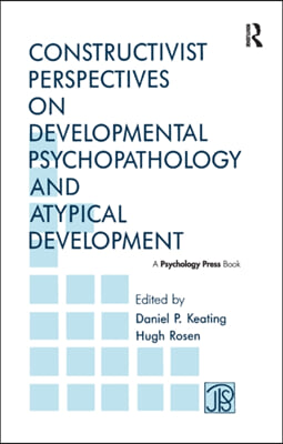 Constructivist Perspectives on Developmental Psychopathology and Atypical Development