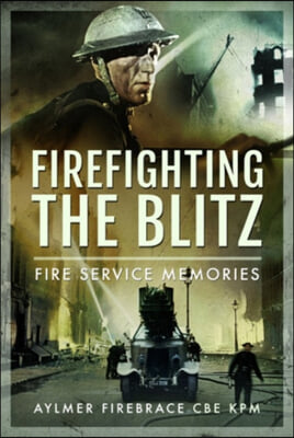 Firefighting the Blitz: Fire Service Memories