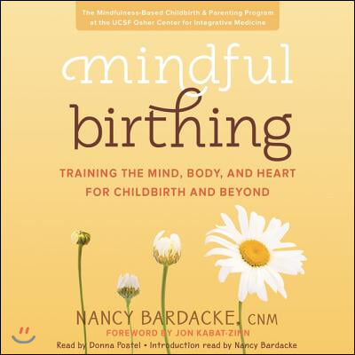 Mindful Birthing Lib/E: Training the Mind, Body, and Heart for Childbirth and Beyond