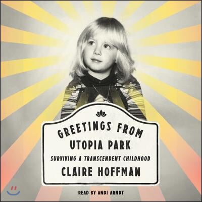 Greetings from Utopia Park Lib/E: Surviving a Transcendent Childhood