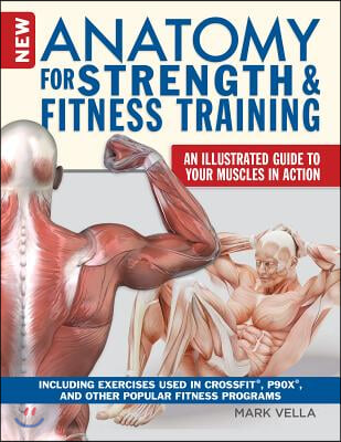 New Anatomy for Strength & Fitness Training: An Illustrated Guide to Your Muscles in Action Including Exercises Used in Crossfit(r), P90x(r), and Othe
